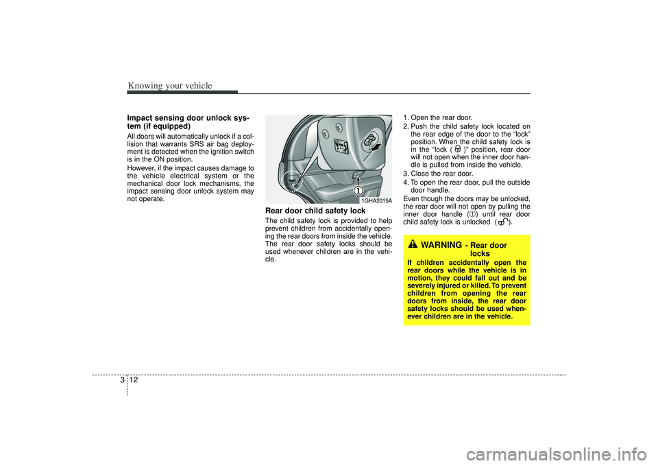KIA AMANTI 2009  Owners Manual Knowing your vehicle12
3Impact sensing door unlock sys-
tem (if equipped)All doors will automatically unlock if a col-
lision that warrants SRS air bag deploy-
ment is detected when the ignition switc