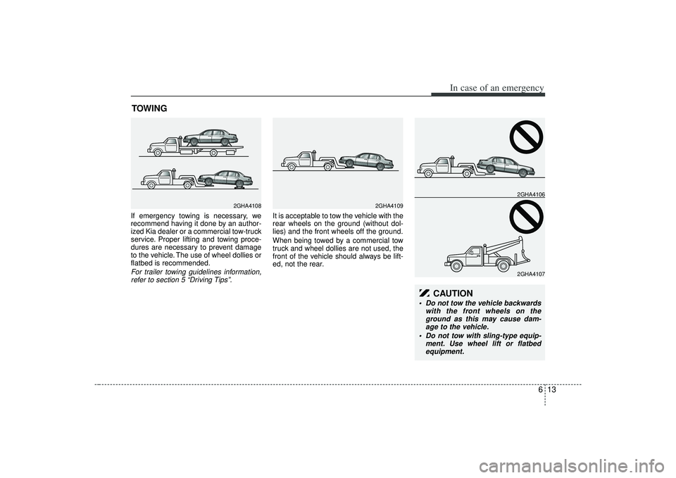 KIA AMANTI 2009 Owners Manual 613
In case of an emergency
TOWING If emergency towing is necessary, we
recommend having it done by an author-
ized Kia dealer or a commercial tow-truck
service. Proper lifting and towing proce-
dur KIA AMANTI 2009 Owners Manual 613
In case of an emergency
TOWING If emergency towing is necessary, we
recommend having it done by an author-
ized Kia dealer or a commercial tow-truck
service. Proper lifting and towing proce-
dur