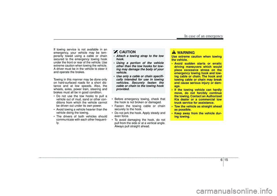KIA AMANTI 2009 Owners Manual 615
In case of an emergency
If towing service is not available in an
emergency, your vehicle may be tem-
porarily towed using a cable or chain
secured to the emergency towing hook
under the front or r KIA AMANTI 2009 Owners Manual 615
In case of an emergency
If towing service is not available in an
emergency, your vehicle may be tem-
porarily towed using a cable or chain
secured to the emergency towing hook
under the front or r