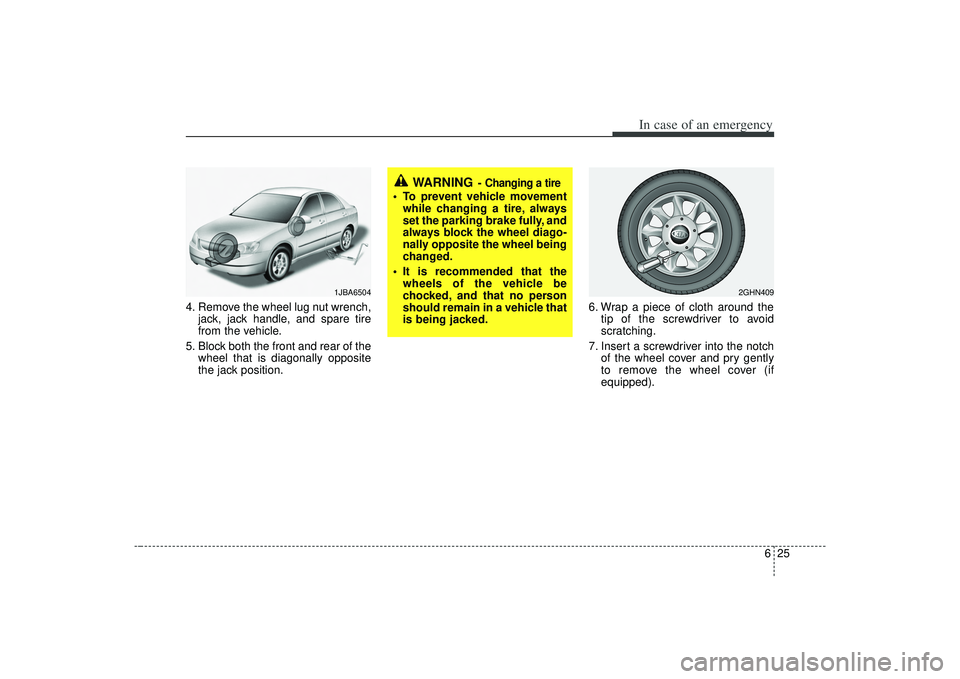 KIA AMANTI 2009  Owners Manual 625
In case of an emergency
4. Remove the wheel lug nut wrench,jack, jack handle, and spare tire
from the vehicle.
5. Block both the front and rear of the wheel that is diagonally opposite
the jack po