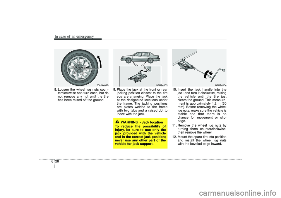 KIA AMANTI 2009  Owners Manual In case of an emergency26
68. Loosen the wheel lug nuts coun-
terclockwise one turn each, but do
not remove any nut until the tire
has been raised off the ground. 9. Place the jack at the front or rea