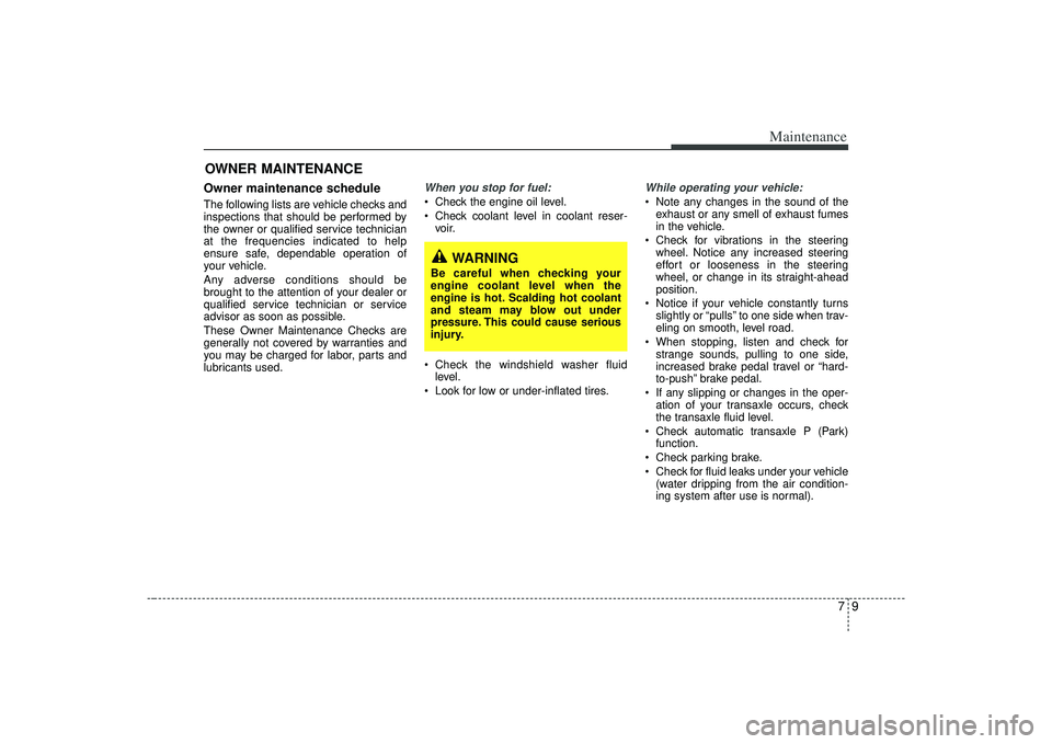 KIA AMANTI 2009  Owners Manual 79
Maintenance
OWNER MAINTENANCE Owner maintenance schedule The following lists are vehicle checks and
inspections that should be performed by
the owner or qualified service technician
at the frequenc