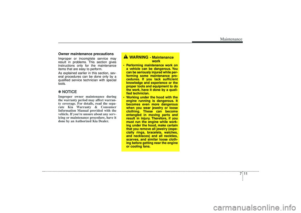 KIA AMANTI 2009 Owners Manual 711
Maintenance
Owner maintenance precautions Improper or incomplete service may
result in problems. This section gives
instructions only for the maintenance
items that are easy to perform.
As explai KIA AMANTI 2009 Owners Manual 711
Maintenance
Owner maintenance precautions Improper or incomplete service may
result in problems. This section gives
instructions only for the maintenance
items that are easy to perform.
As explai