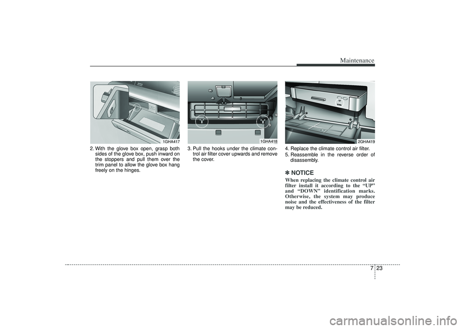 KIA AMANTI 2009 Owners Manual 723
Maintenance
2. With the glove box open, grasp bothsides of the glove box, push inward on
the stoppers and pull them over the
trim panel to allow the glove box hang
freely on the hinges. 3. Pull th KIA AMANTI 2009 Owners Manual 723
Maintenance
2. With the glove box open, grasp bothsides of the glove box, push inward on
the stoppers and pull them over the
trim panel to allow the glove box hang
freely on the hinges. 3. Pull th