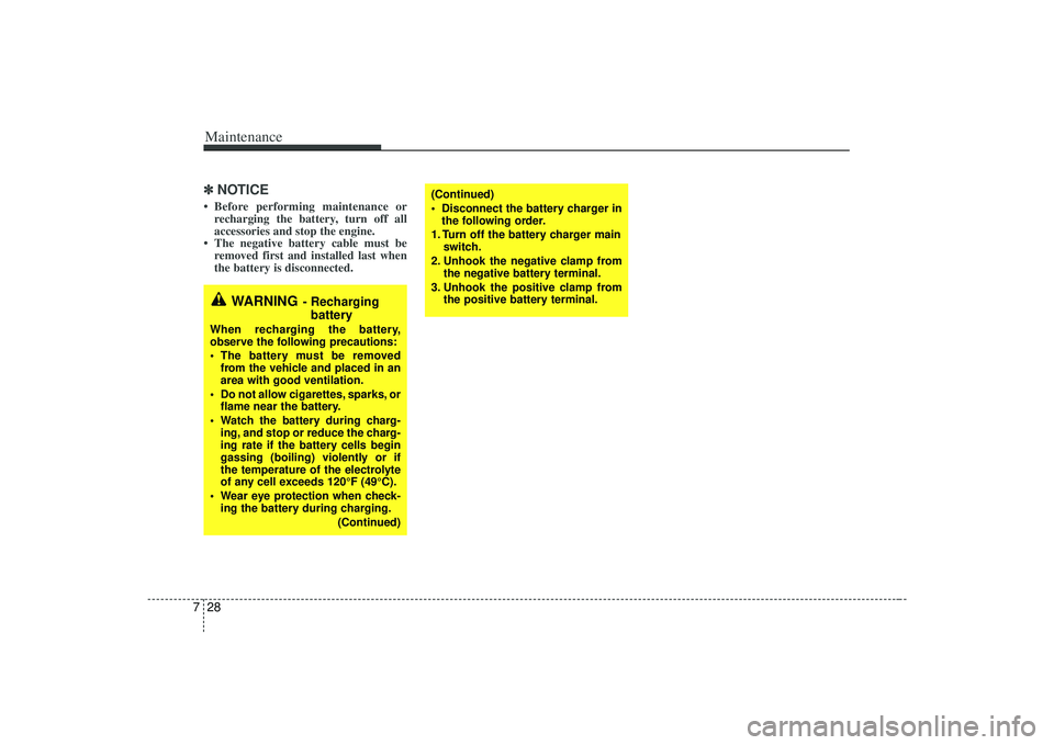 KIA AMANTI 2009 Owners Manual Maintenance28
7✽
✽
NOTICE• Before performing maintenance or
recharging the battery, turn off all
accessories and stop the engine.
• The negative battery cable must be removed first and install KIA AMANTI 2009 Owners Manual Maintenance28
7✽
✽
NOTICE• Before performing maintenance or
recharging the battery, turn off all
accessories and stop the engine.
• The negative battery cable must be removed first and install