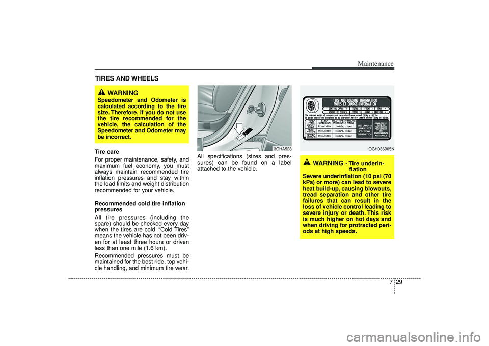 KIA AMANTI 2009 Owners Manual 729
Maintenance
TIRES AND WHEELS Tire care
For proper maintenance, safety, and
maximum fuel economy, you must
always maintain recommended tire
inflation pressures and stay within
the load limits and KIA AMANTI 2009 Owners Manual 729
Maintenance
TIRES AND WHEELS Tire care
For proper maintenance, safety, and
maximum fuel economy, you must
always maintain recommended tire
inflation pressures and stay within
the load limits and