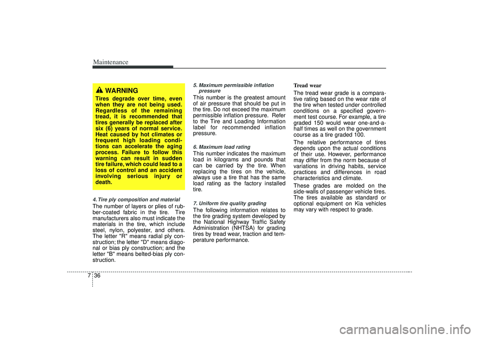 KIA AMANTI 2009 Owners Manual Maintenance36
74. Tire ply composition and materialThe number of layers or plies of rub-
ber-coated fabric in the tire. Tire
manufacturers also must indicate the
materials in the tire, which include
s KIA AMANTI 2009 Owners Manual Maintenance36
74. Tire ply composition and materialThe number of layers or plies of rub-
ber-coated fabric in the tire. Tire
manufacturers also must indicate the
materials in the tire, which include
s