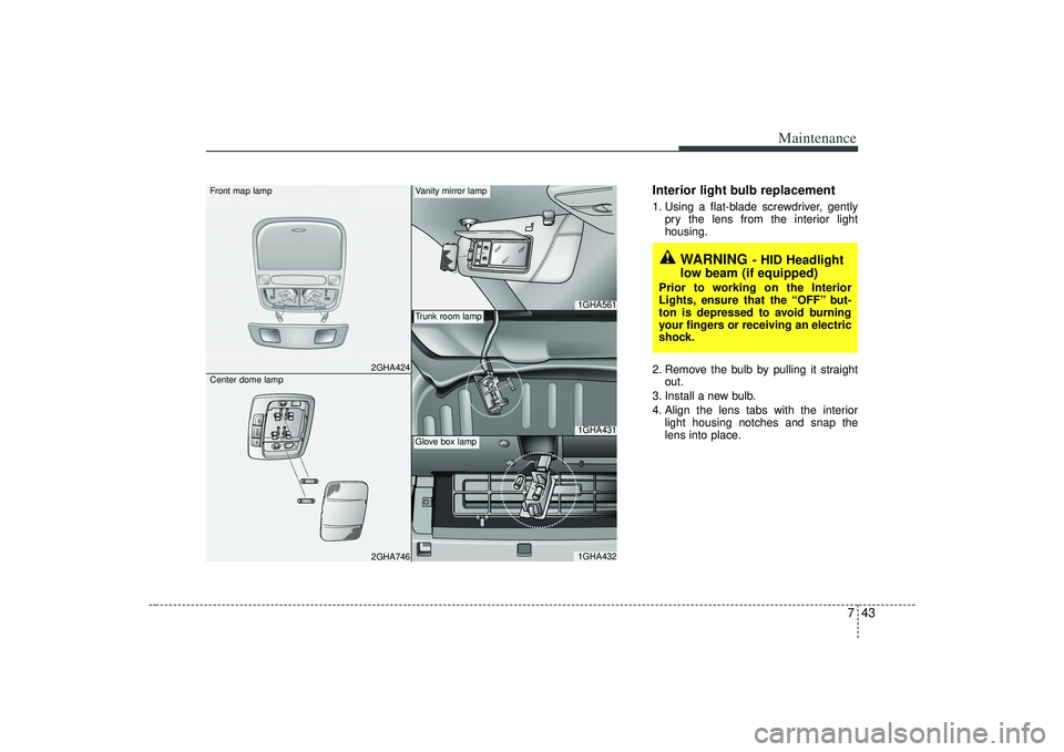 KIA AMANTI 2009 Owners Manual 743
Maintenance
Interior light bulb replacement1. Using a flat-blade screwdriver, gentlypry the lens from the interior light
housing.
2. Remove the bulb by pulling it straight out.
3. Install a new bu KIA AMANTI 2009 Owners Manual 743
Maintenance
Interior light bulb replacement1. Using a flat-blade screwdriver, gentlypry the lens from the interior light
housing.
2. Remove the bulb by pulling it straight out.
3. Install a new bu