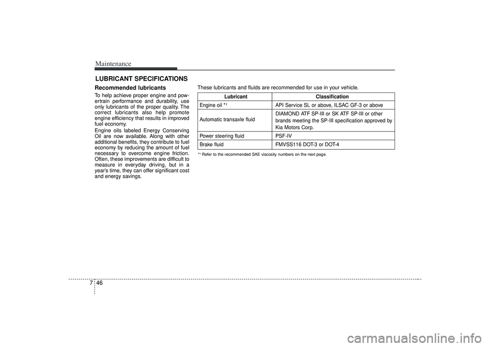 KIA AMANTI 2009 Owners Manual Maintenance46
7LUBRICANT SPECIFICATIONS Recommended lubricants To help achieve proper engine and pow-
ertrain performance and durability, use
only lubricants of the proper quality. The
correct lubric KIA AMANTI 2009 Owners Manual Maintenance46
7LUBRICANT SPECIFICATIONS Recommended lubricants To help achieve proper engine and pow-
ertrain performance and durability, use
only lubricants of the proper quality. The
correct lubric
