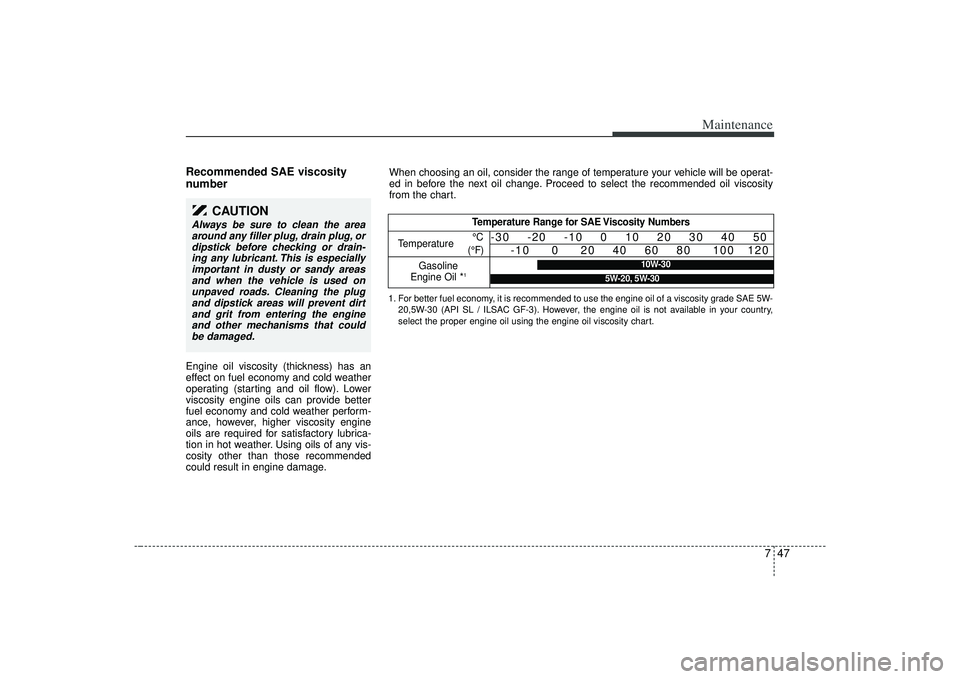 KIA AMANTI 2009 Owners Manual 747
Maintenance
Recommended SAE viscosity
number Engine oil viscosity (thickness) has an
effect on fuel economy and cold weather
operating (starting and oil flow). Lower
viscosity engine oils can pr KIA AMANTI 2009 Owners Manual 747
Maintenance
Recommended SAE viscosity
number Engine oil viscosity (thickness) has an
effect on fuel economy and cold weather
operating (starting and oil flow). Lower
viscosity engine oils can pr