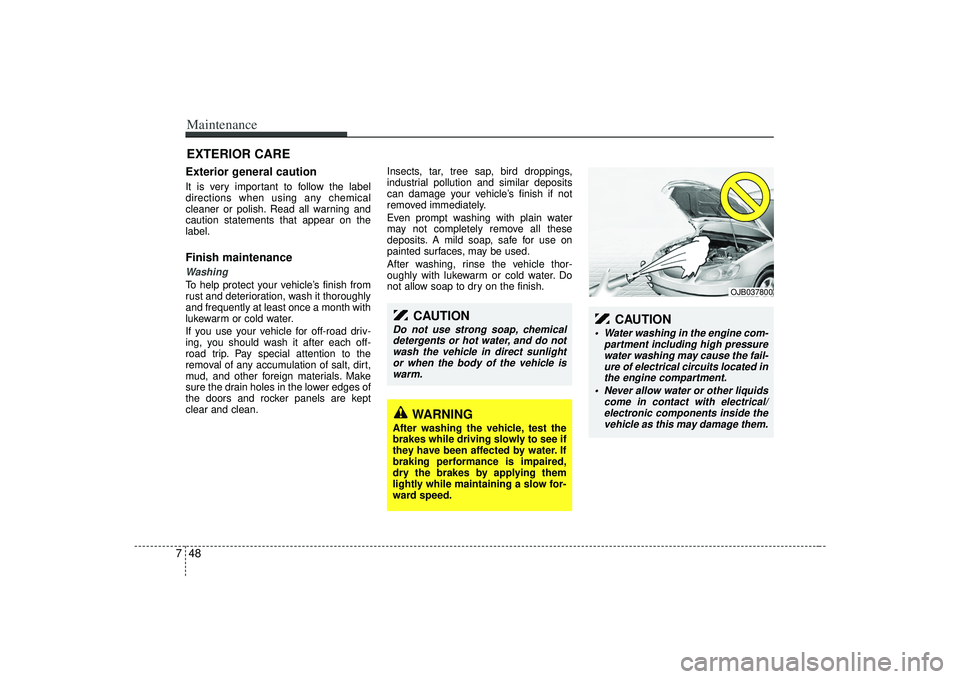 KIA AMANTI 2009 Owners Manual Maintenance48
7EXTERIOR CARE Exterior general caution It is very important to follow the label
directions when using any chemical
cleaner or polish. Read all warning and
caution statements that appear KIA AMANTI 2009 Owners Manual Maintenance48
7EXTERIOR CARE Exterior general caution It is very important to follow the label
directions when using any chemical
cleaner or polish. Read all warning and
caution statements that appear