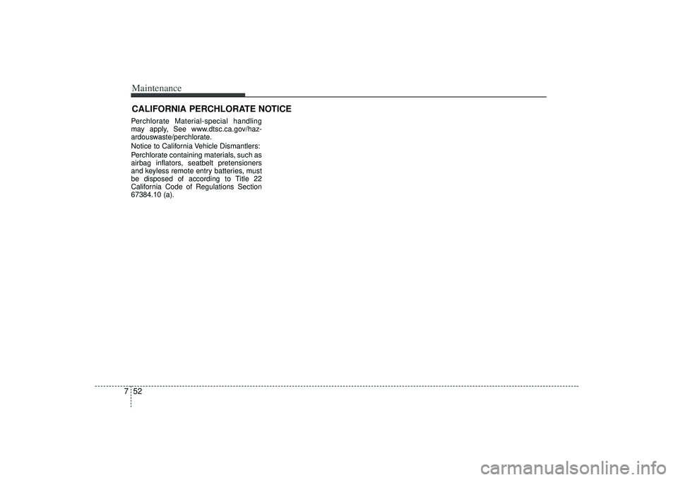 KIA AMANTI 2009 Owners Manual Maintenance52
7CALIFORNIA PERCHLORATE NOTICE Perchlorate Material-special handling
may apply, See www.dtsc.ca.gov/haz-
ardouswaste/perchlorate.
Notice to California Vehicle Dismantlers:
Perchlorate c KIA AMANTI 2009 Owners Manual Maintenance52
7CALIFORNIA PERCHLORATE NOTICE Perchlorate Material-special handling
may apply, See www.dtsc.ca.gov/haz-
ardouswaste/perchlorate.
Notice to California Vehicle Dismantlers:
Perchlorate c