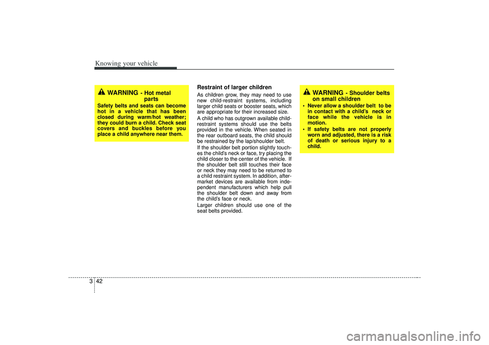 KIA AMANTI 2009 Workshop Manual Knowing your vehicle42
3
Restraint of larger children  As children grow, they may need to use
new child-restraint systems, including
larger child seats or booster seats, which
are appropriate for thei