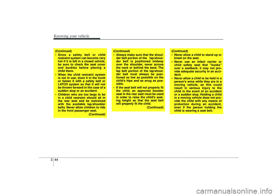 KIA AMANTI 2009 Workshop Manual Knowing your vehicle44
3(Continued)
 Since a safety belt or child
restraint system can become very
hot if it is left in a closed vehicle,
be sure to check the seat cover
and buckles before placing a
c