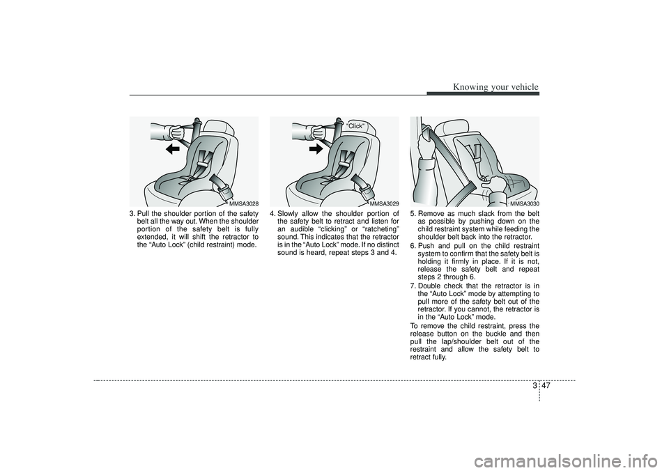 KIA AMANTI 2009  Owners Manual 347
Knowing your vehicle
3. Pull the shoulder portion of the safetybelt all the way out. When the shoulder
portion of the safety belt is fully
extended, it will shift the retractor to
the “Auto Lock