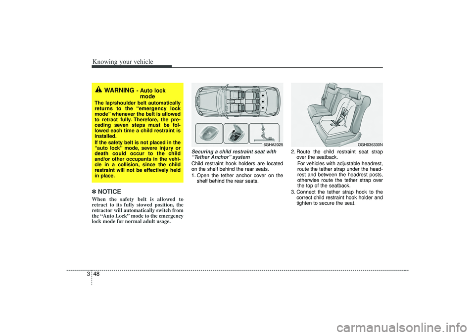 KIA AMANTI 2009 Workshop Manual Knowing your vehicle48
3✽
✽
NOTICEWhen the safety belt is allowed to
retract to its fully stowed position, the
retractor will automatically switch from
the “Auto Lock” mode to the emergency
lo