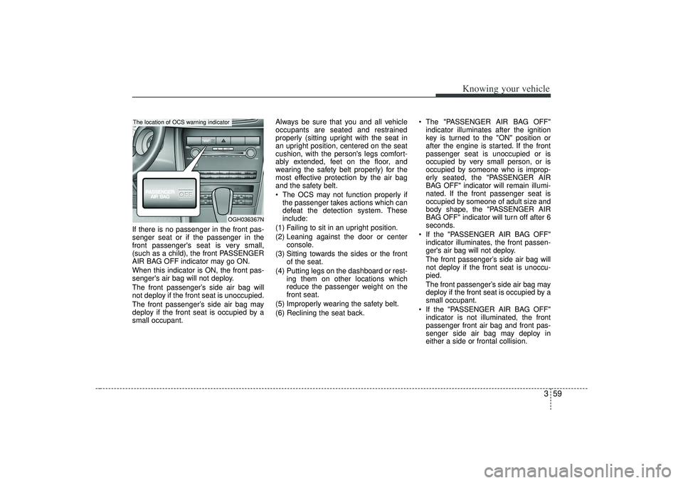 KIA AMANTI 2009 Manual PDF 359
Knowing your vehicle
If there is no passenger in the front pas-
senger seat or if the passenger in the
front passengers seat is very small,
(such as a child), the front PASSENGER
AIR BAG OFF indi