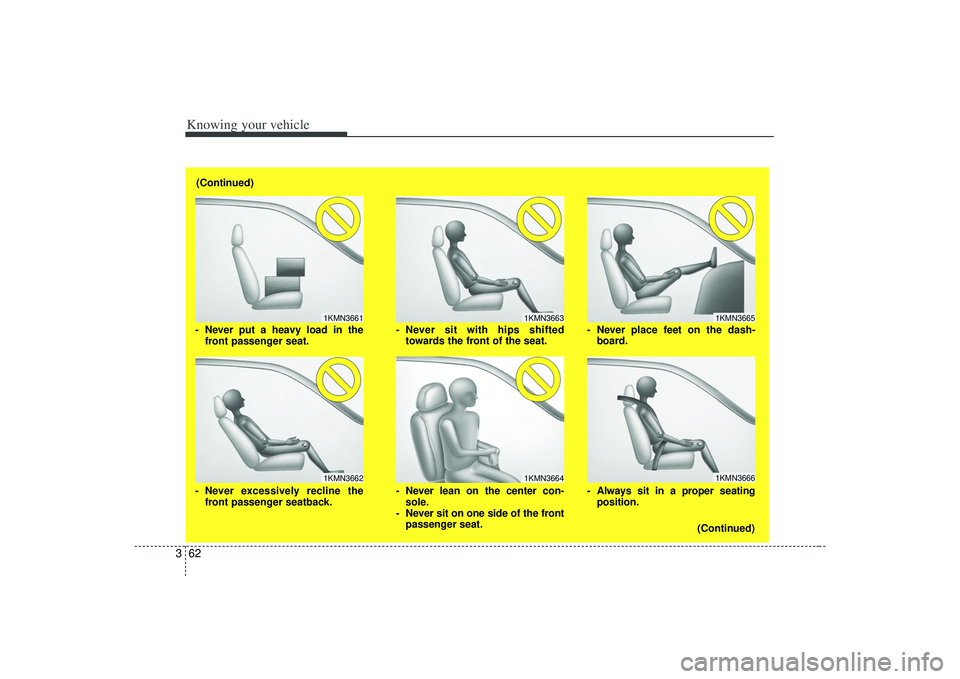 KIA AMANTI 2009 Manual PDF Knowing your vehicle62
3
1KMN36631KMN3664
1KMN36651KMN3666
- Never sit with hips shifted
towards the front of the seat.
- Never lean on the center con- sole.
- Never sit on one side of the front passe