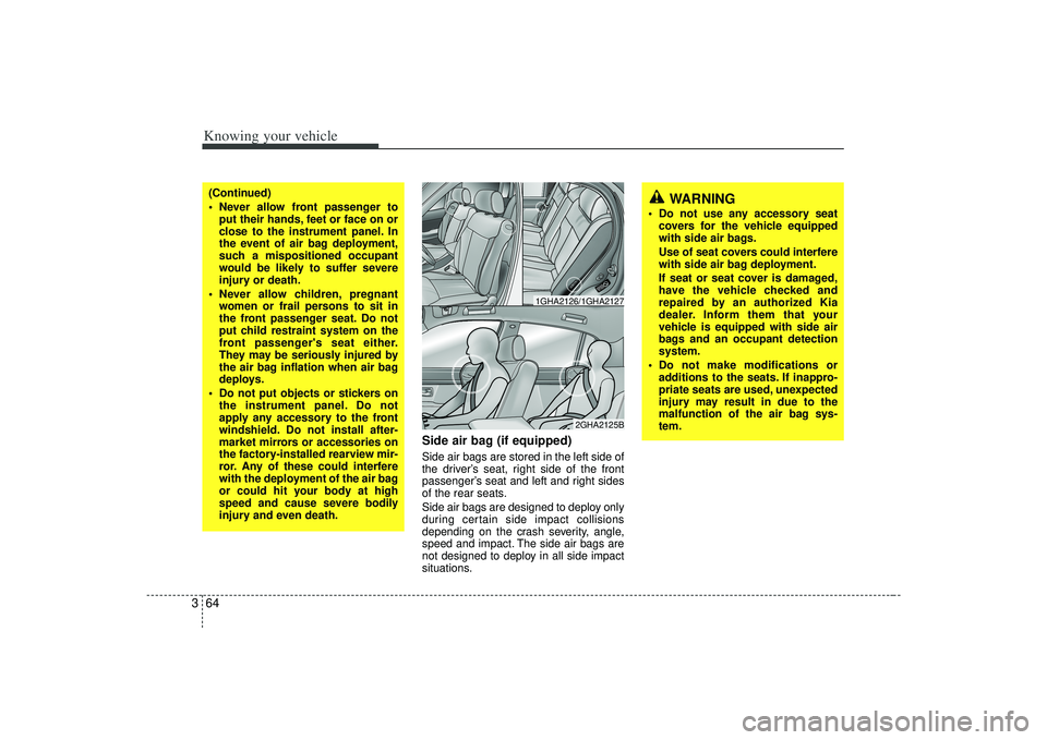 KIA AMANTI 2009 Manual PDF Knowing your vehicle64
3
Side air bag (if equipped)Side air bags are stored in the left side of
the driver’s seat, right side of the front
passenger’s seat and left and right sides
of the rear sea