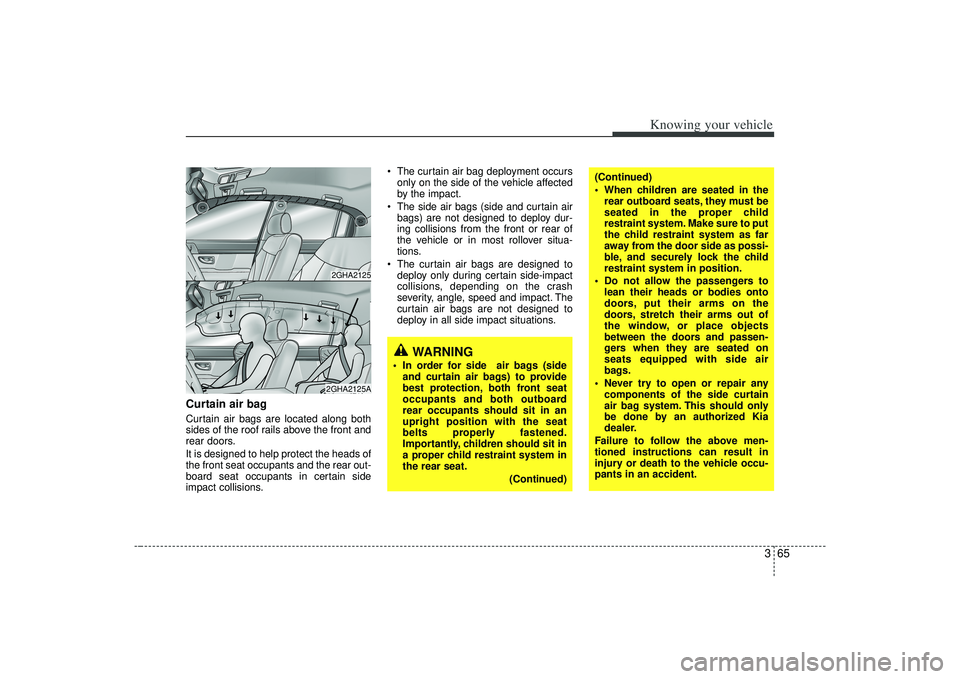 KIA AMANTI 2009 Manual PDF 365
Knowing your vehicle
Curtain air bagCurtain air bags are located along both
sides of the roof rails above the front and
rear doors.
It is designed to help protect the heads of
the front seat occup