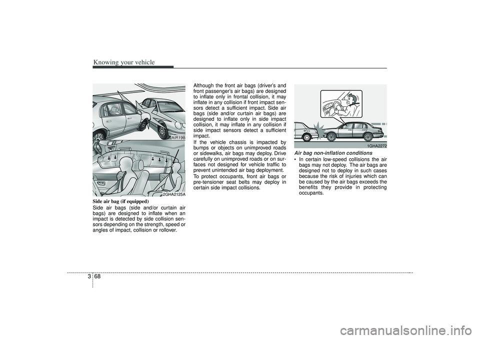 KIA AMANTI 2009 Manual PDF Knowing your vehicle68
3Side air bag (if equipped)
Side air bags (side and/or curtain air
bags) are designed to inflate when an
impact is detected by side collision sen-
sors depending on the strength