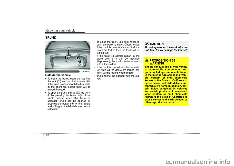 KIA AMANTI 2009 Manual Online Knowing your vehicle76
3Outside the vehicle To open the trunk, insert the key into
the lock (
➀) and turn it clockwise (
➁).
If the trunk is opened with the key while
all the doors are locked, tru
