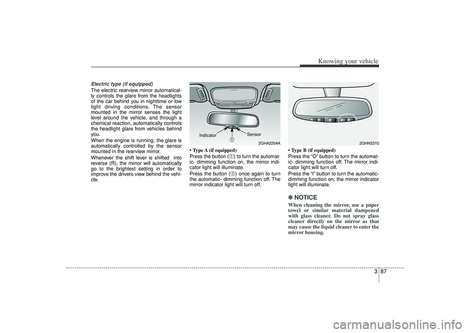 KIA AMANTI 2009  Owners Manual 387
Knowing your vehicle
Electric type (if equipped)The electric rearview mirror automatical-
ly controls the glare from the headlights
of the car behind you in nighttime or low
light driving conditio