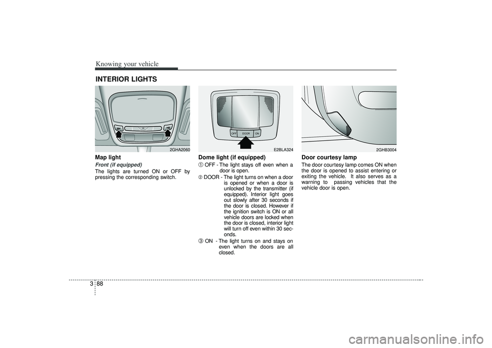 KIA AMANTI 2009  Owners Manual Knowing your vehicle88
3Map light Front (if equipped)The lights are turned ON or OFF by
pressing the corresponding switch.
Dome light (if equipped)➀
OFF - The light stays off even when a
door is ope