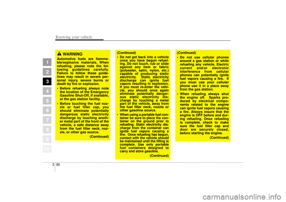 KIA AMANTI 2006  Owners Manual Knowing your vehicle90
3
1
2
3
4
5
6
7
8
910
WARNING
Automotive fuels are flamma-
ble/explosive materials. When
refueling, please note the fol-
lowing guidelines carefully.
Failure to follow these gui