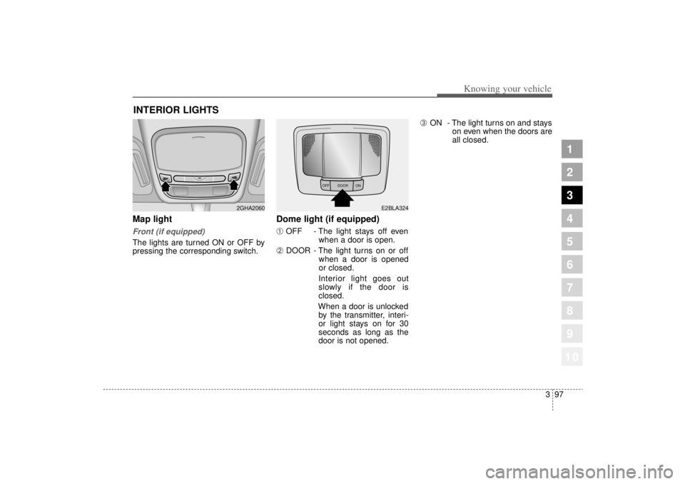 KIA AMANTI 2006 Owners Manual 397
1
2
3
4
5
6
7
8
910
Knowing your vehicle
Map light Front (if equipped)The lights are turned ON or OFF by
pressing the corresponding switch.
Dome light (if equipped)
➀
OFF - The light stays off e KIA AMANTI 2006 Owners Manual 397
1
2
3
4
5
6
7
8
910
Knowing your vehicle
Map light Front (if equipped)The lights are turned ON or OFF by
pressing the corresponding switch.
Dome light (if equipped)
➀
OFF - The light stays off e