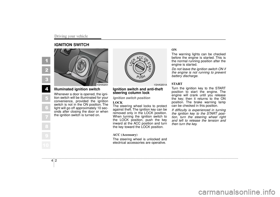 KIA AMANTI 2006  Owners Manual Driving your vehicle24
1
2
3
4
5
6
7
8
910
Illuminated ignition switchWhenever a door is opened, the igni-
tion switch will be illuminated for your
convenience, provided the ignition
switch is not in 