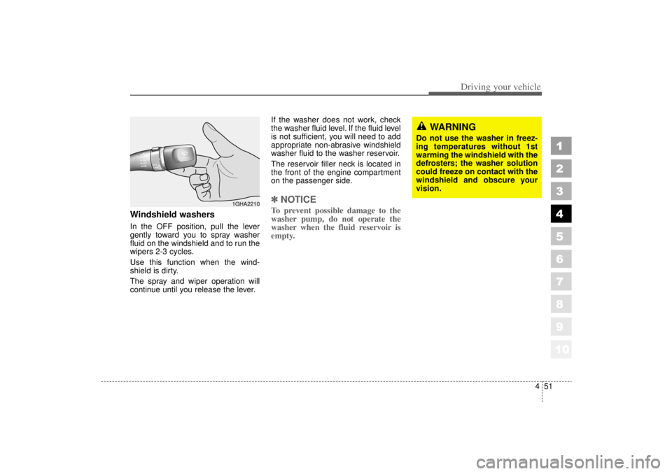 KIA AMANTI 2006  Owners Manual 451
1
2
3
4
5
6
7
8
910
Driving your vehicle
WARNING
Do not use the washer in freez-
ing temperatures without 1st
warming the windshield with the
defrosters; the washer solution
could freeze on contac