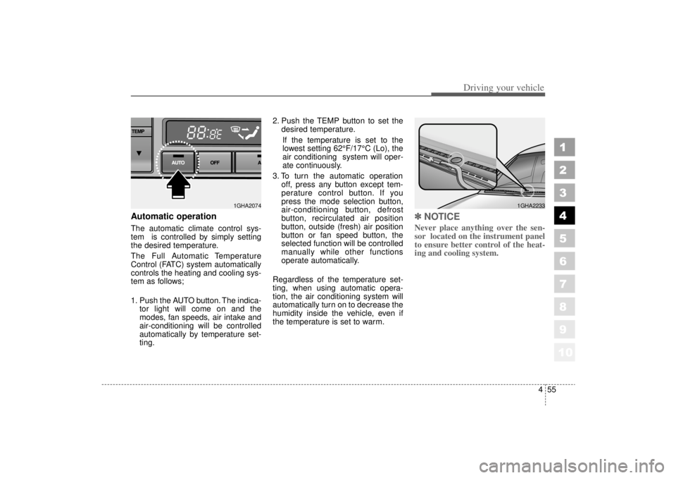 KIA AMANTI 2006  Owners Manual 455
1
2
3
4
5
6
7
8
910
Driving your vehicle
Automatic operationThe automatic climate control sys-
tem  is controlled by simply setting
the desired temperature.
The Full Automatic Temperature
Control 