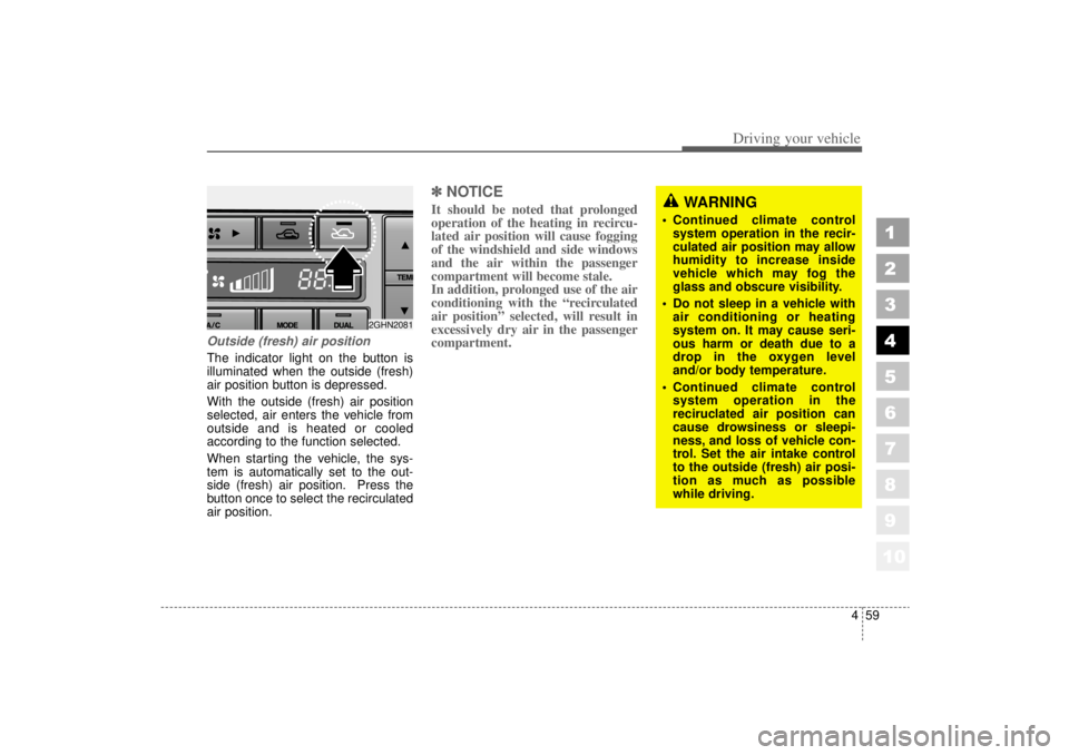 KIA AMANTI 2006  Owners Manual 459
1
2
3
4
5
6
7
8
910
Driving your vehicle
Outside (fresh) air positionThe indicator light on the button is
illuminated when the outside (fresh)
air position button is depressed.
With the outside (f