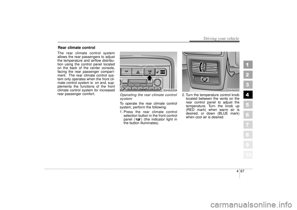 KIA AMANTI 2006  Owners Manual 467
1
2
3
4
5
6
7
8
910
Driving your vehicle
The rear climate control system
allows the rear passengers to adjust
the temperature and airflow distribu-
tion using the control panel located
on the back
