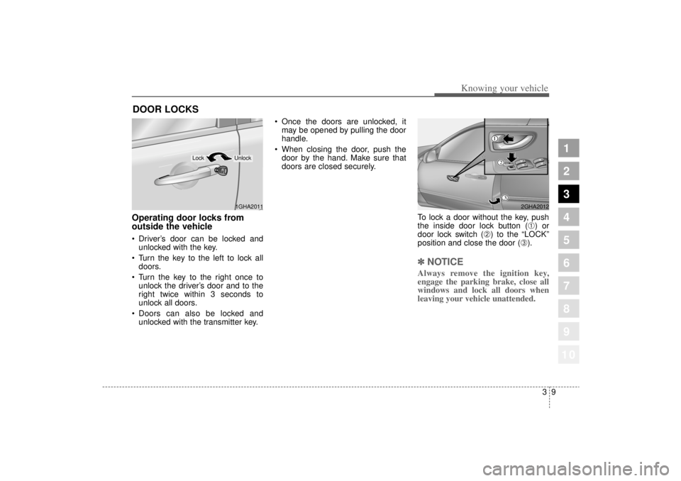 KIA AMANTI 2006 User Guide 39
1
2
3
4
5
6
7
8
910
Knowing your vehicle
Operating door locks from
outside the vehicle Driver’s door can be locked andunlocked with the key.
Turn the key to the left to lock all doors.
Turn KIA AMANTI 2006 User Guide 39
1
2
3
4
5
6
7
8
910
Knowing your vehicle
Operating door locks from
outside the vehicle Driver’s door can be locked andunlocked with the key.
Turn the key to the left to lock all doors.
Turn