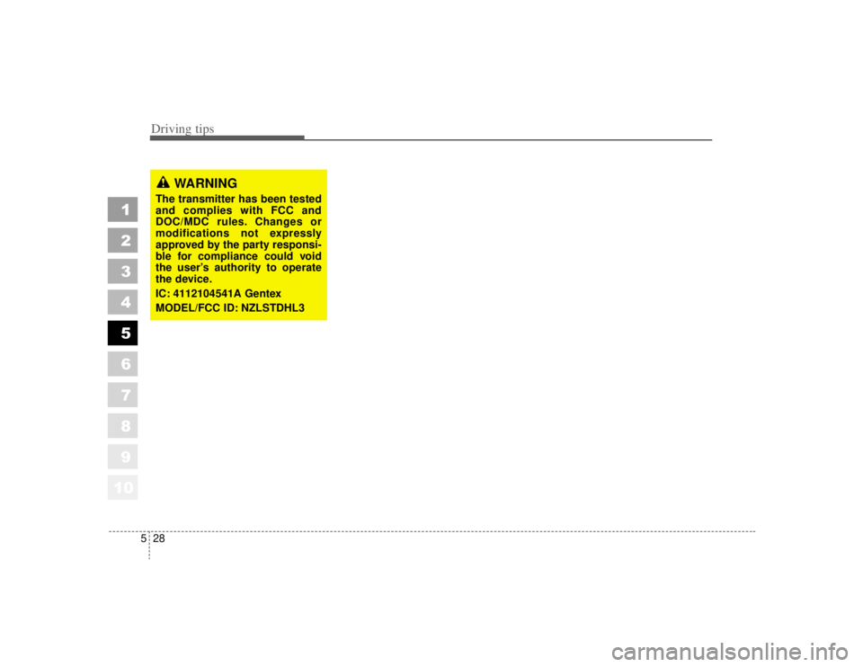 KIA AMANTI 2006  Owners Manual Driving tips28
5
1
2
3
4
5
6
7
8
910
WARNING
The transmitter has been tested
and complies with FCC and
DOC/MDC rules. Changes or
modifications not expressly
approved by the party responsi-
ble for com