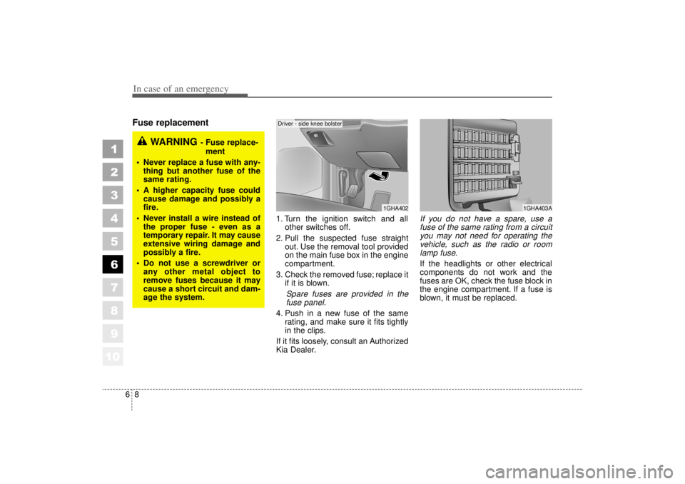KIA AMANTI 2006  Owners Manual In case of an emergency86Fuse replacement     
1. Turn the ignition switch and allother switches off.
2. Pull the suspected fuse straight out. Use the removal tool provided
on the main fuse box in the