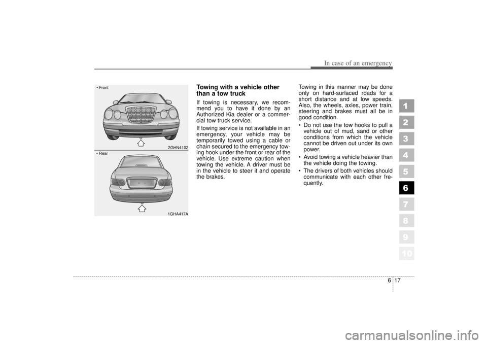 KIA AMANTI 2006  Owners Manual 617
In case of an emergency
1
2
3
4
5
6
7
8
910
Towing with a vehicle other
than a tow truck If towing is necessary, we recom-
mend you to have it done by an
Authorized Kia dealer or a commer-
cial to