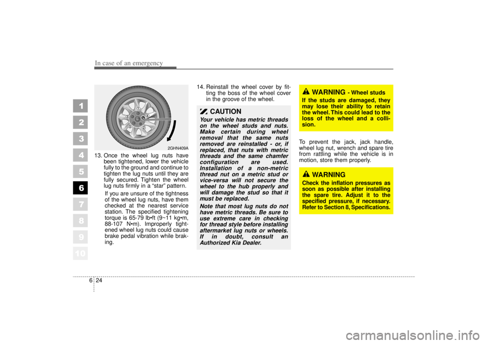 KIA AMANTI 2006  Owners Manual In case of an emergency24
6
1
2
3
4
5
6
7
8
910
13. Once the wheel lug nuts have
been tightened, lower the vehicle
fully to the ground and continue to
tighten the lug nuts until they are
fully secured