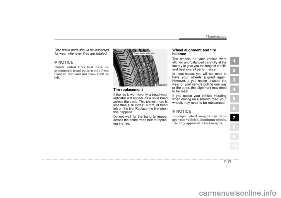 KIA AMANTI 2006  Owners Manual 739
Maintenance
1
2
3
4
5
6
7
8
910
Disc brake pads should be inspectedfor wear whenever tires are rotated.✽ ✽ NOTICERotate radial tires that have an
asymmetric tread pattern only from
front to re