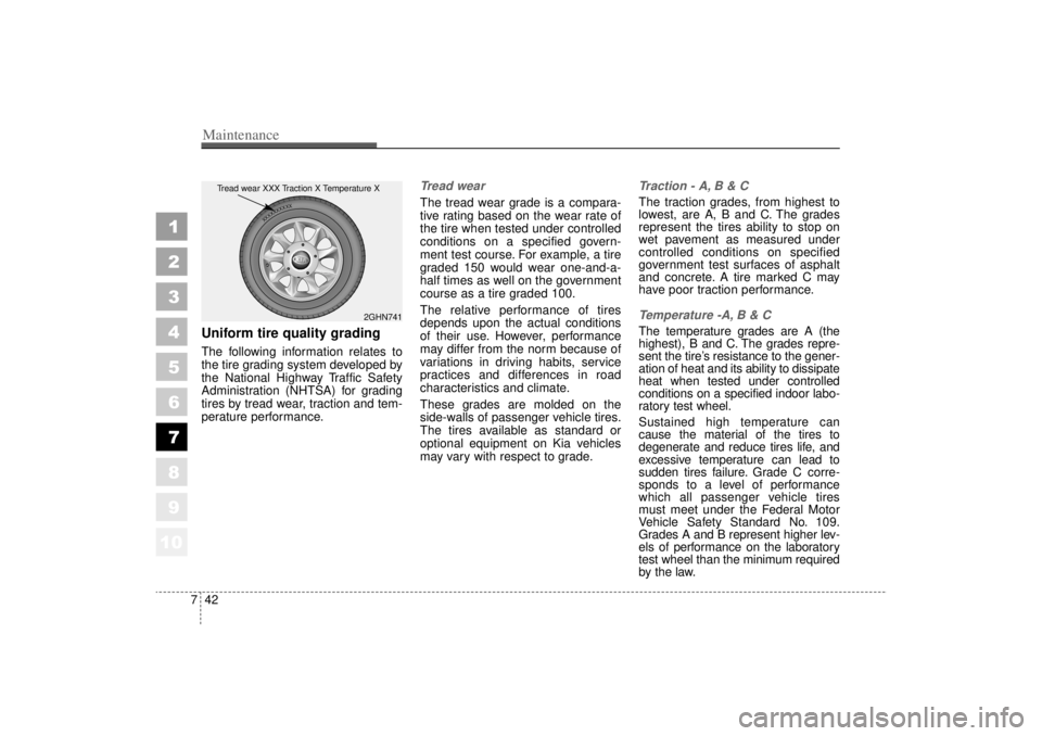 KIA AMANTI 2006  Owners Manual Maintenance42
7
1
2
3
4
5
6
7
8
910
Uniform tire quality grading  The following information relates to
the tire grading system developed by
the National Highway Traffic Safety
Administration (NHTSA) f