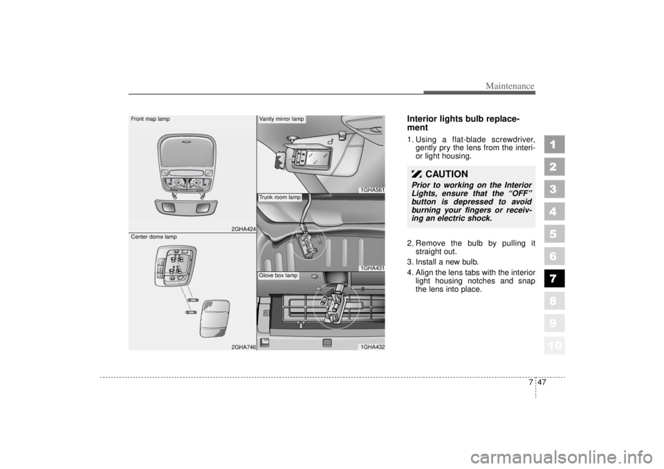 KIA AMANTI 2006 Owners Manual 747
Maintenance
1
2
3
4
5
6
7
8
910
Interior lights bulb replace-
ment1. Using a flat-blade screwdriver,gently pry the lens from the interi-
or light housing.
2. Remove the bulb by pulling it straight KIA AMANTI 2006 Owners Manual 747
Maintenance
1
2
3
4
5
6
7
8
910
Interior lights bulb replace-
ment1. Using a flat-blade screwdriver,gently pry the lens from the interi-
or light housing.
2. Remove the bulb by pulling it straight