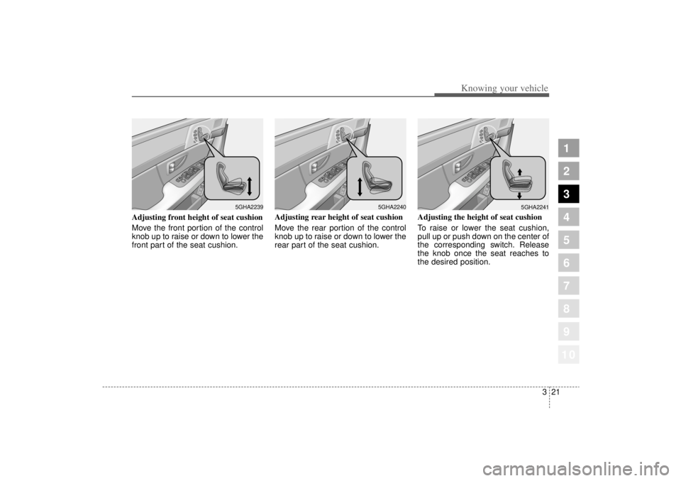 KIA AMANTI 2006 Owners Guide 321
1
2
3
4
5
6
7
8
910
Knowing your vehicle
Adjusting front height of seat cushion
Move the front portion of the control
knob up to raise or down to lower the
front part of the seat cushion.Adjusting KIA AMANTI 2006 Owners Guide 321
1
2
3
4
5
6
7
8
910
Knowing your vehicle
Adjusting front height of seat cushion
Move the front portion of the control
knob up to raise or down to lower the
front part of the seat cushion.Adjusting