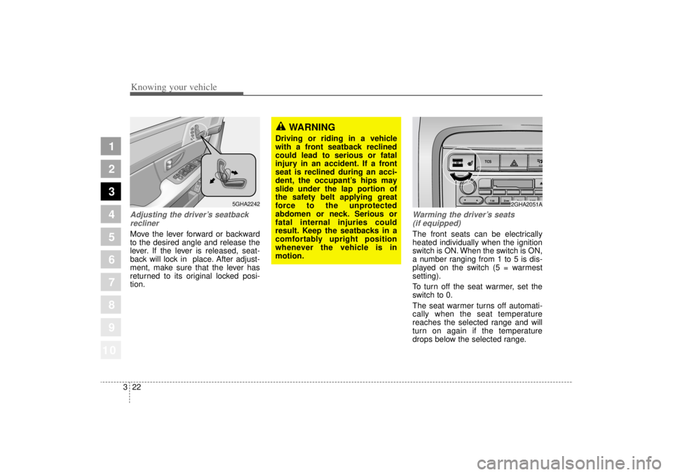 KIA AMANTI 2006 Owners Guide Knowing your vehicle22
3
1
2
3
4
5
6
7
8
910
Adjusting the driver ’s seatback
reclinerMove the lever forward or backward
to the desired angle and release the
lever. If the lever is released, seat-
b KIA AMANTI 2006 Owners Guide Knowing your vehicle22
3
1
2
3
4
5
6
7
8
910
Adjusting the driver ’s seatback
reclinerMove the lever forward or backward
to the desired angle and release the
lever. If the lever is released, seat-
b