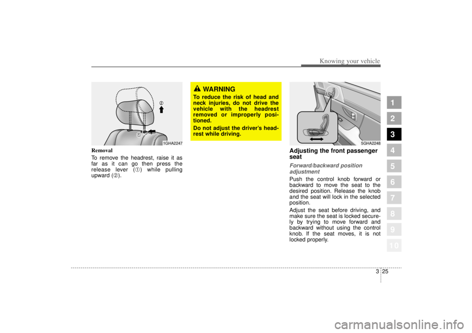 KIA AMANTI 2006 Owners Guide 325
1
2
3
4
5
6
7
8
910
Knowing your vehicle
Removal
To remove the headrest, raise it as
far as it can go then press the
release lever (
➀) while pulling
upward (
➁).
Adjusting the front passenger KIA AMANTI 2006 Owners Guide 325
1
2
3
4
5
6
7
8
910
Knowing your vehicle
Removal
To remove the headrest, raise it as
far as it can go then press the
release lever (
➀) while pulling
upward (
➁).
Adjusting the front passenger