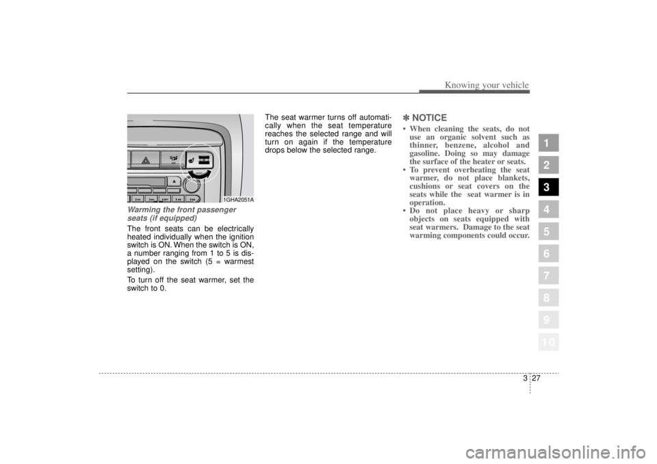 KIA AMANTI 2006  Owners Manual 327
1
2
3
4
5
6
7
8
910
Knowing your vehicle
Warming the front passengerseats (if equipped)The front seats can be electrically
heated individually when the ignition
switch is ON. When the switch is ON