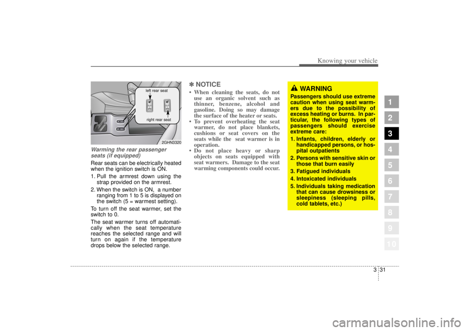 KIA AMANTI 2006  Owners Manual 331
1
2
3
4
5
6
7
8
910
Knowing your vehicle
Warming the rear passengerseats (if equipped)Rear seats can be electrically heated
when the ignition switch is ON.
1. Pull the armrest down using the strap