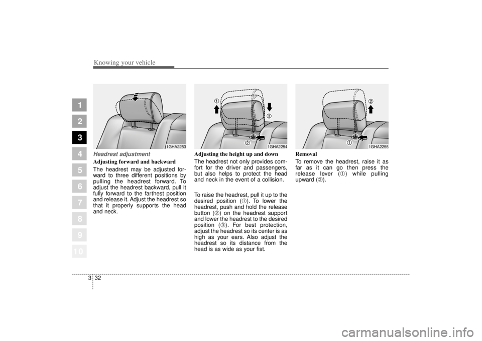 KIA AMANTI 2006 Service Manual Knowing your vehicle32
3
1
2
3
4
5
6
7
8
910
Headrest adjustmentAdjusting forward and backward
The headrest may be adjusted for-
ward to three different positions by
pulling the headrest forward. To
a KIA AMANTI 2006 Service Manual Knowing your vehicle32
3
1
2
3
4
5
6
7
8
910
Headrest adjustmentAdjusting forward and backward
The headrest may be adjusted for-
ward to three different positions by
pulling the headrest forward. To
a