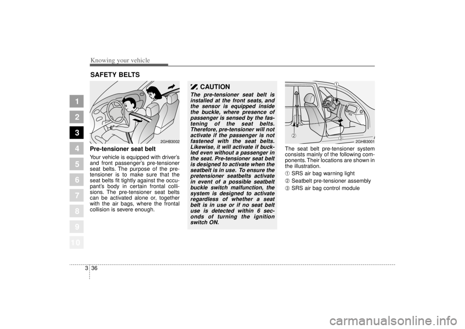 KIA AMANTI 2006 Service Manual Knowing your vehicle36
3
1
2
3
4
5
6
7
8
910
Pre-tensioner seat beltYour vehicle is equipped with driver’s
and front passenger’s pre-tensioner
seat belts. The purpose of the pre-
tensioner is to m KIA AMANTI 2006 Service Manual Knowing your vehicle36
3
1
2
3
4
5
6
7
8
910
Pre-tensioner seat beltYour vehicle is equipped with driver’s
and front passenger’s pre-tensioner
seat belts. The purpose of the pre-
tensioner is to m